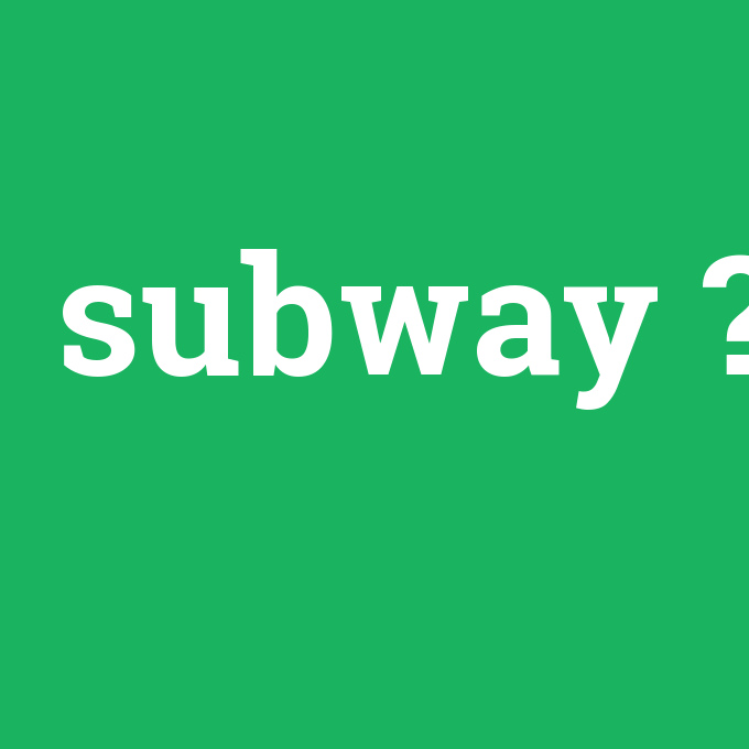 subway, subway nedir ,subway ne demek