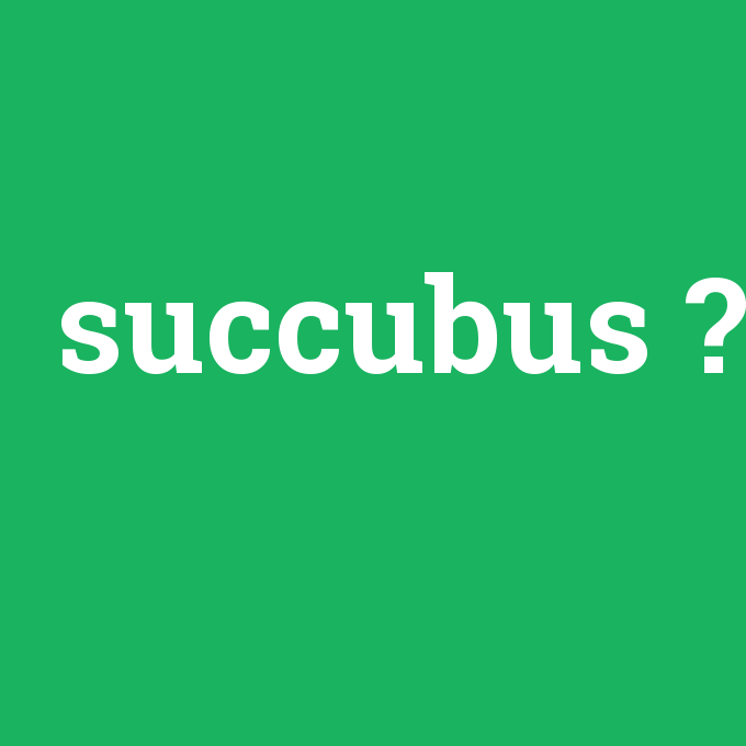succubus, succubus nedir ,succubus ne demek