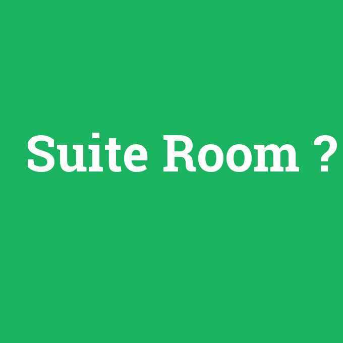 Suite Room, Suite Room nedir ,Suite Room ne demek