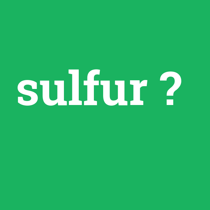 sulfur, sulfur nedir ,sulfur ne demek