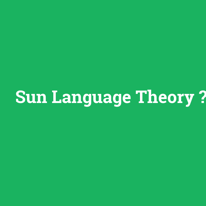 Sun Language Theory, Sun Language Theory nedir ,Sun Language Theory ne demek