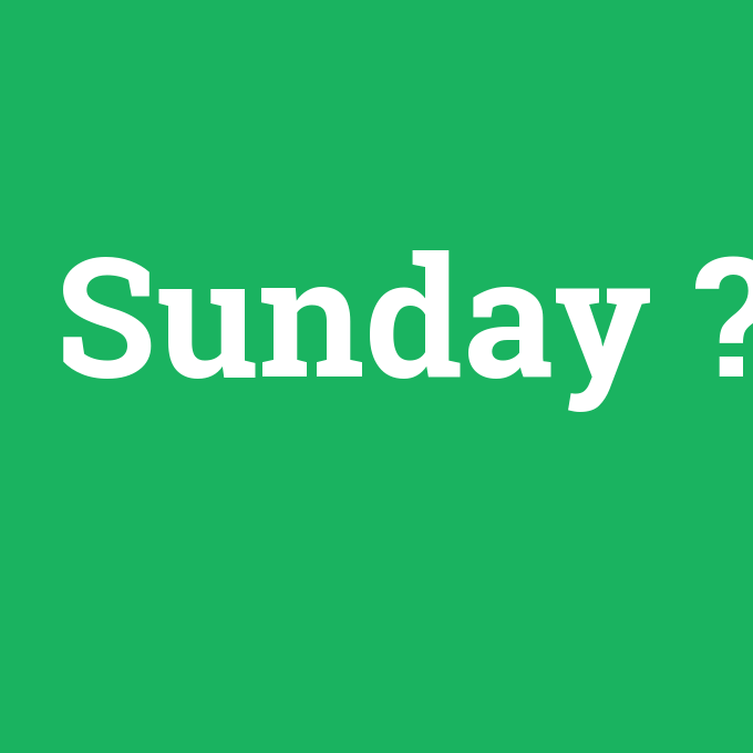Sunday, Sunday nedir ,Sunday ne demek