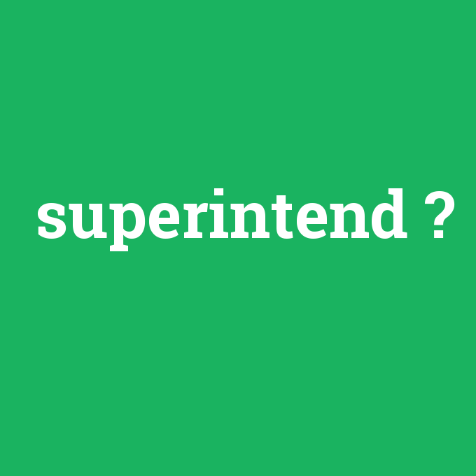 superintend, superintend nedir ,superintend ne demek