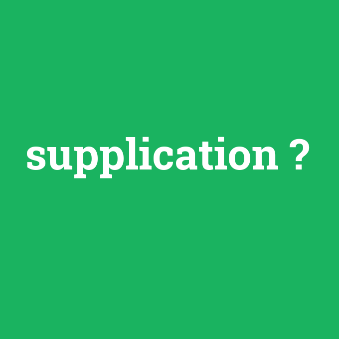 supplication, supplication nedir ,supplication ne demek