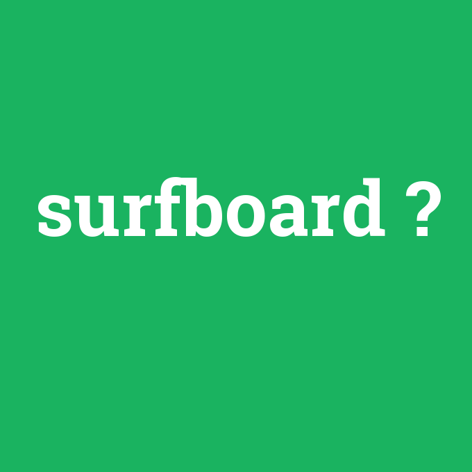 surfboard, surfboard nedir ,surfboard ne demek