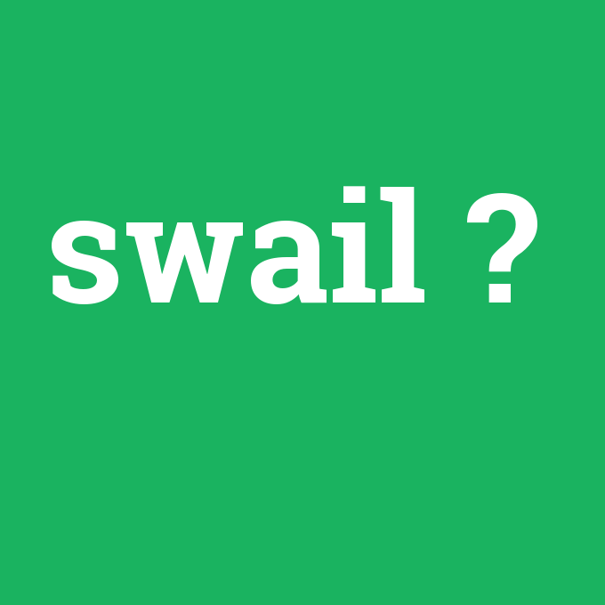swail, swail nedir ,swail ne demek