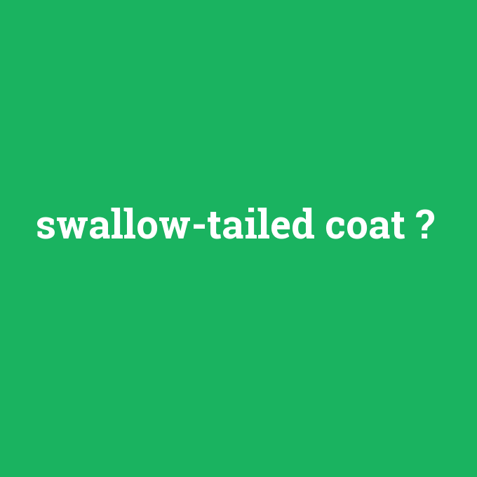 swallow-tailed coat, swallow-tailed coat nedir ,swallow-tailed coat ne demek