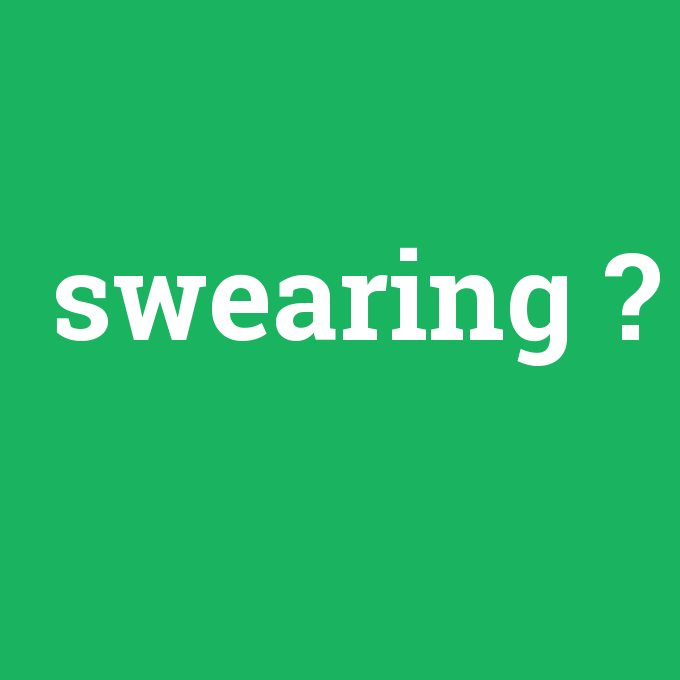 swearing, swearing nedir ,swearing ne demek