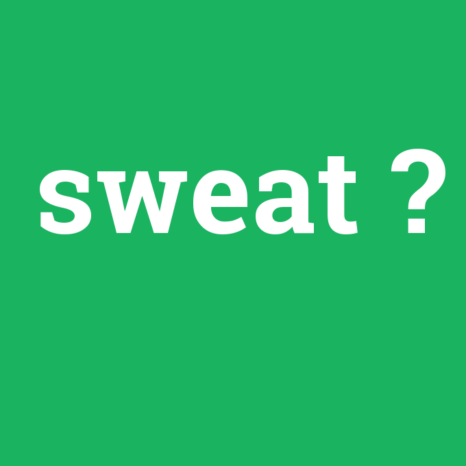 sweat, sweat nedir ,sweat ne demek