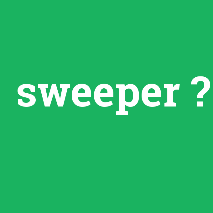 sweeper, sweeper nedir ,sweeper ne demek