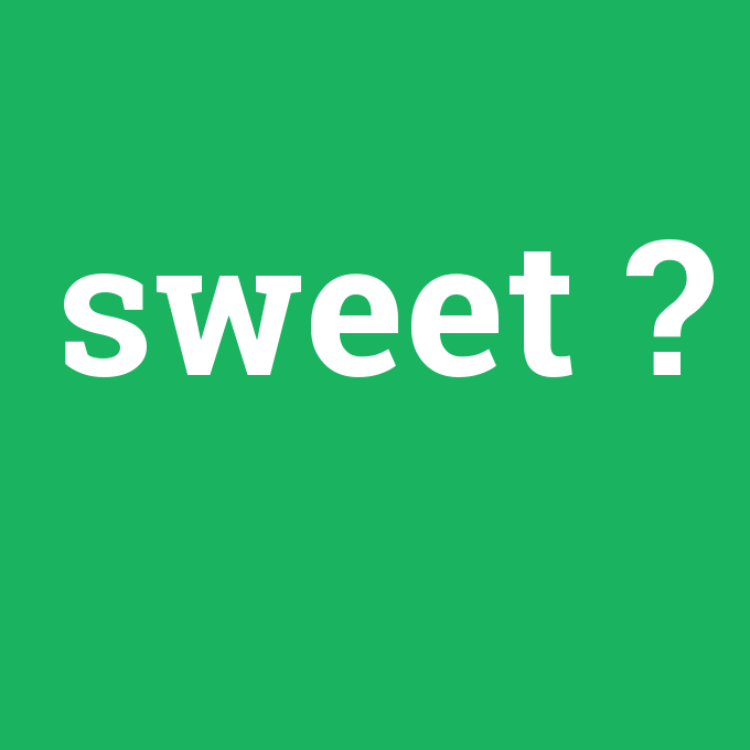 sweet, sweet nedir ,sweet ne demek