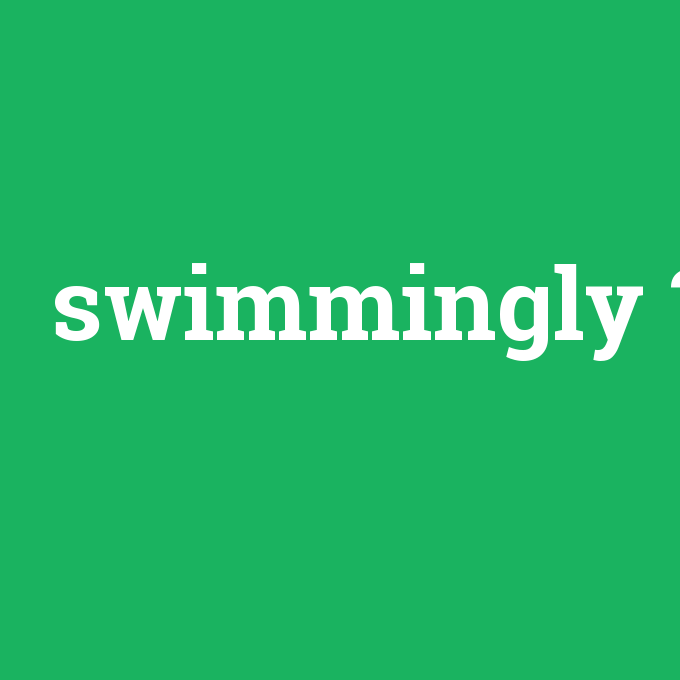 swimmingly, swimmingly nedir ,swimmingly ne demek