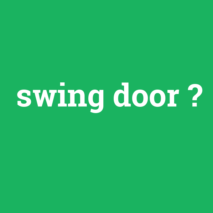 swing door, swing door nedir ,swing door ne demek