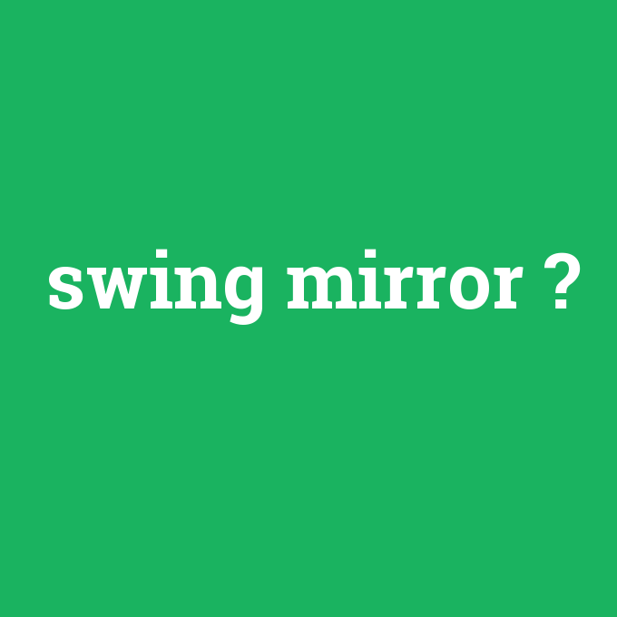 swing mirror, swing mirror nedir ,swing mirror ne demek