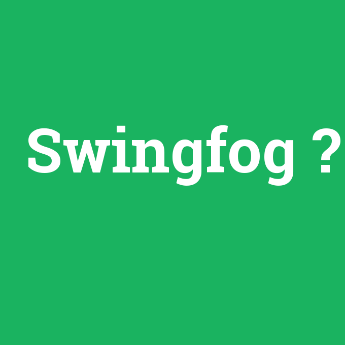 Swingfog, Swingfog nedir ,Swingfog ne demek