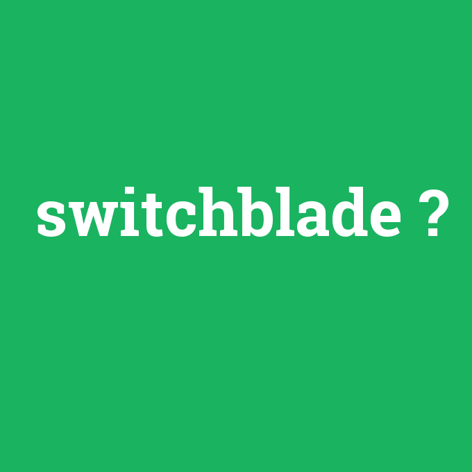 switchblade, switchblade nedir ,switchblade ne demek