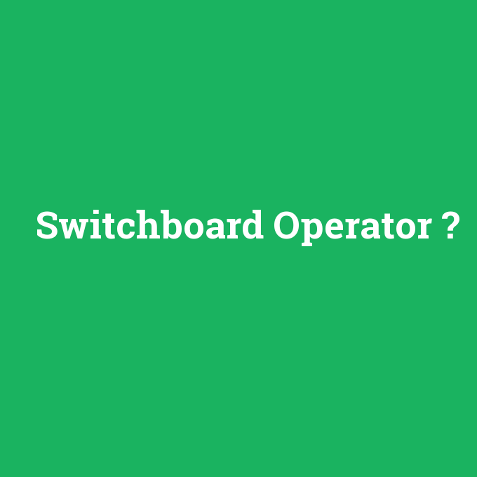 Switchboard Operator, Switchboard Operator nedir ,Switchboard Operator ne demek