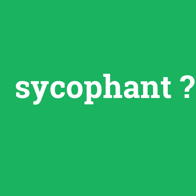 sycophant, sycophant nedir ,sycophant ne demek