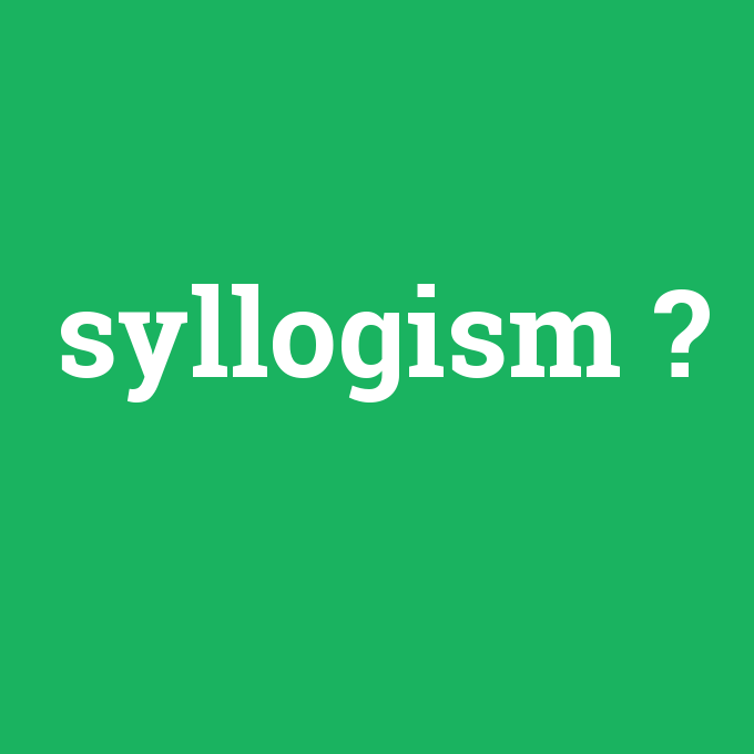 syllogism, syllogism nedir ,syllogism ne demek