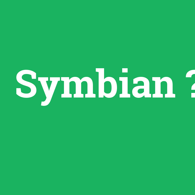 Symbian, Symbian nedir ,Symbian ne demek