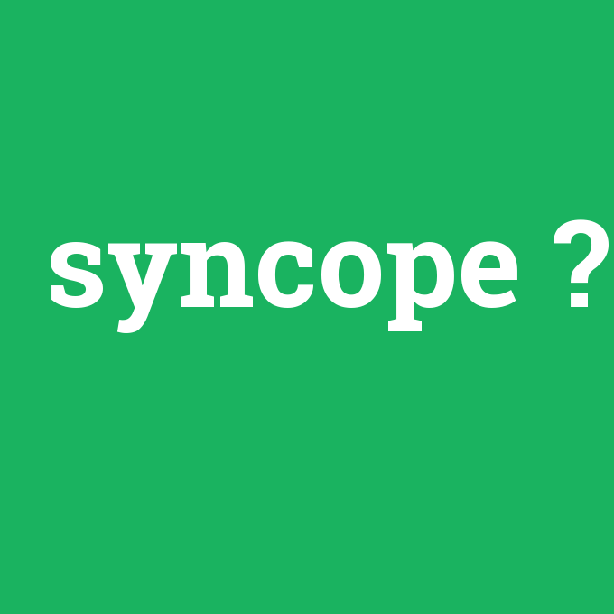 syncope, syncope nedir ,syncope ne demek