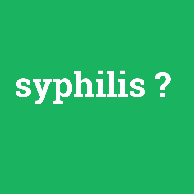 syphilis, syphilis nedir ,syphilis ne demek