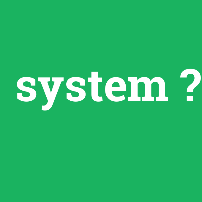 system, system nedir ,system ne demek