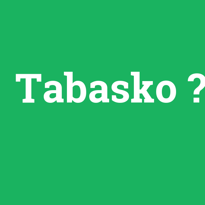Tabasko, Tabasko nedir ,Tabasko ne demek