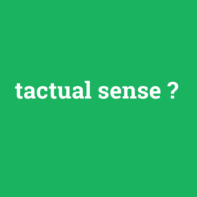 tactual sense, tactual sense nedir ,tactual sense ne demek