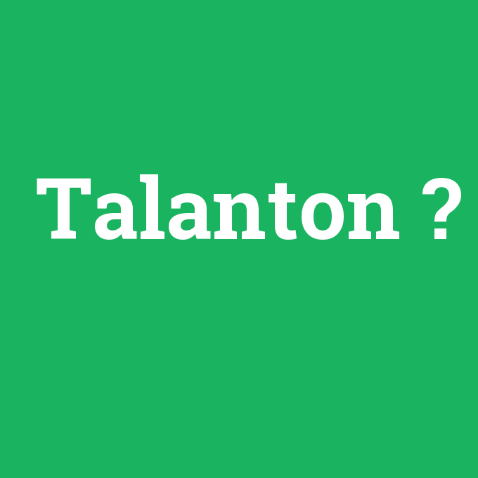 Talanton, Talanton nedir ,Talanton ne demek