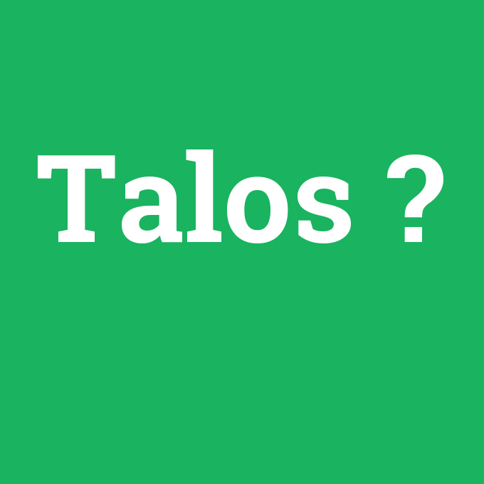 Talos, Talos nedir ,Talos ne demek