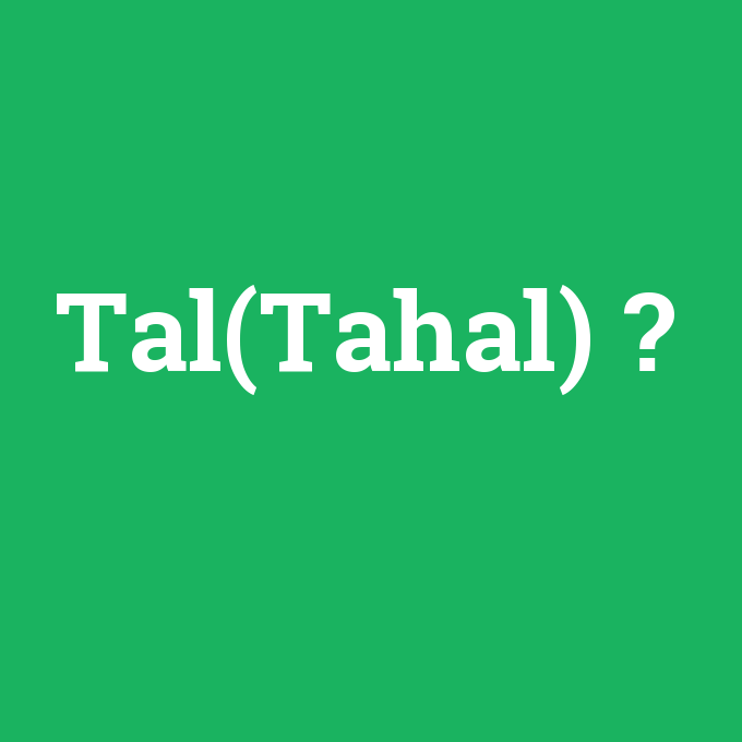 Tal(Tahal), Tal(Tahal) nedir ,Tal(Tahal) ne demek