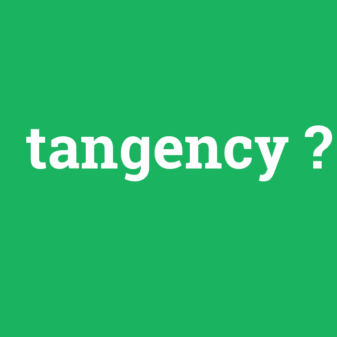 tangency, tangency nedir ,tangency ne demek