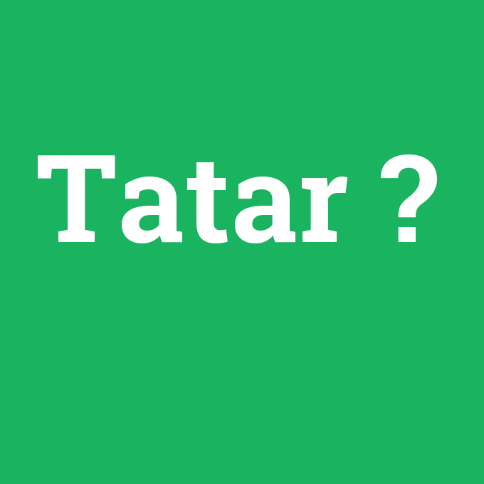 Tatar, Tatar nedir ,Tatar ne demek