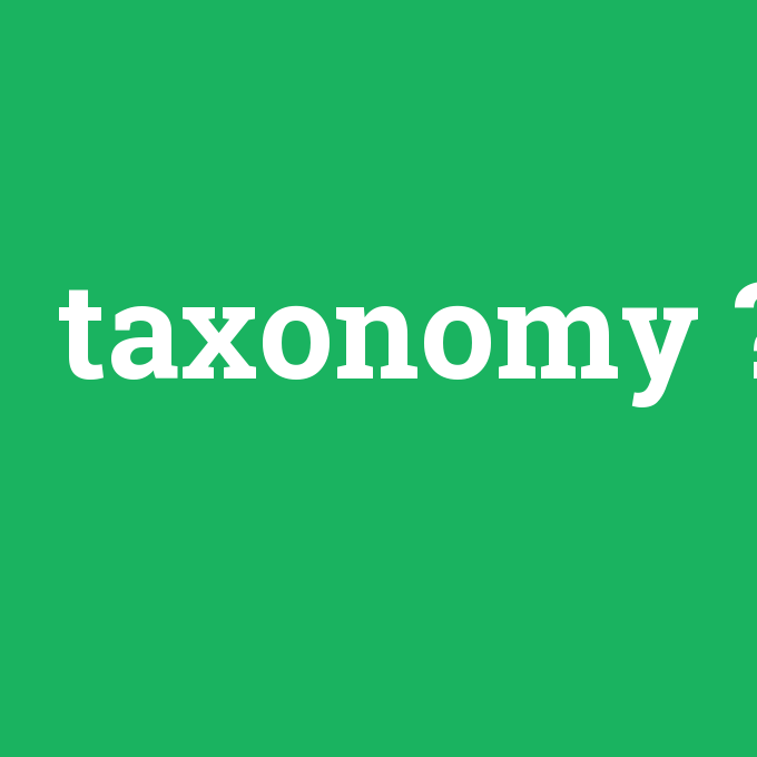 taxonomy, taxonomy nedir ,taxonomy ne demek