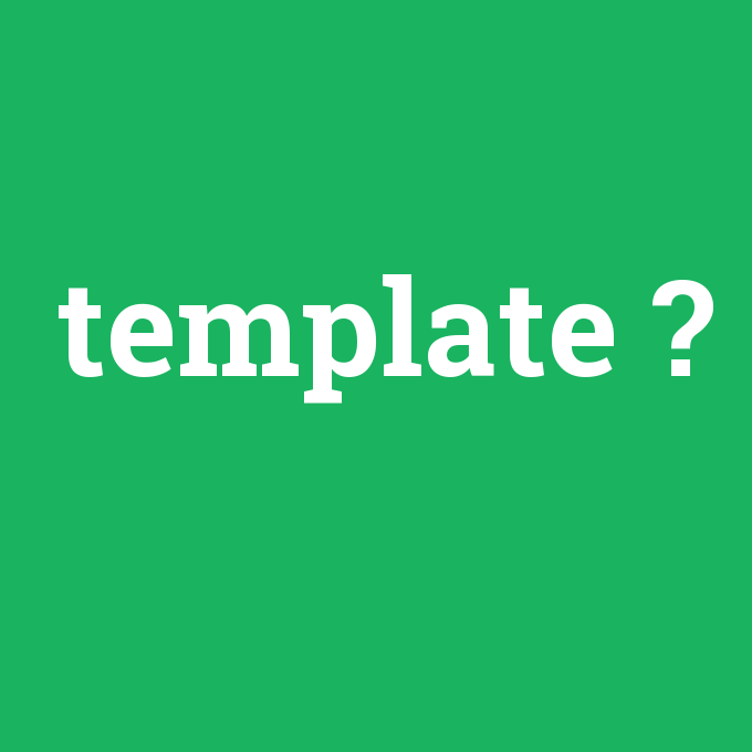template, template nedir ,template ne demek