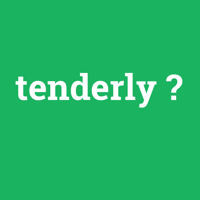 tenderly, tenderly nedir ,tenderly ne demek