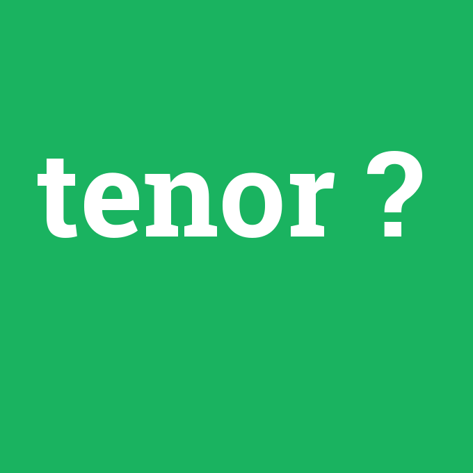 tenor, tenor nedir ,tenor ne demek