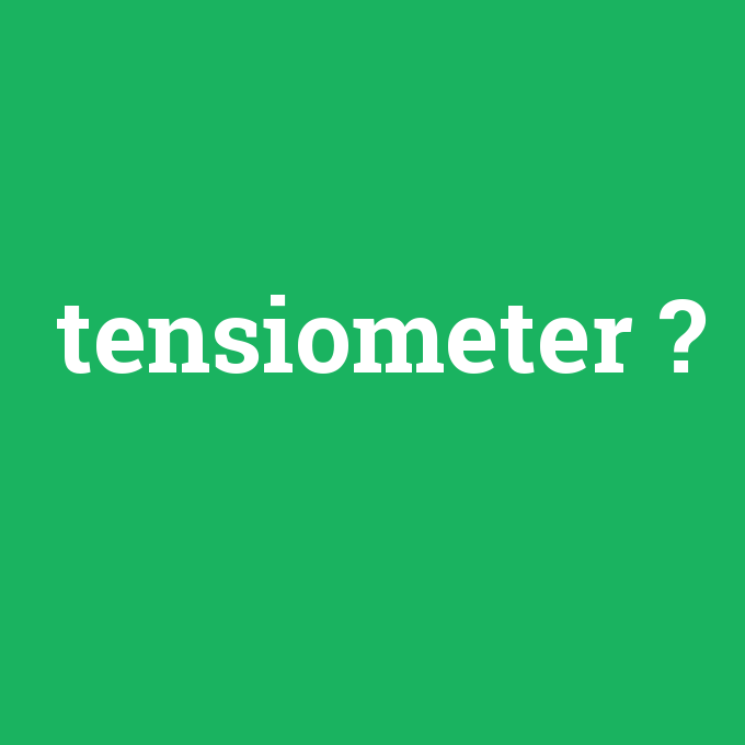 tensiometer, tensiometer nedir ,tensiometer ne demek
