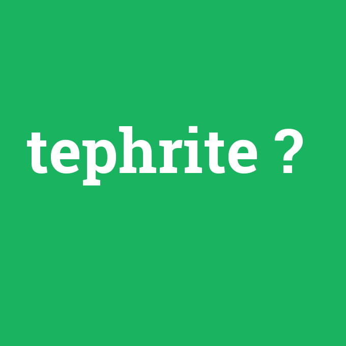 tephrite, tephrite nedir ,tephrite ne demek