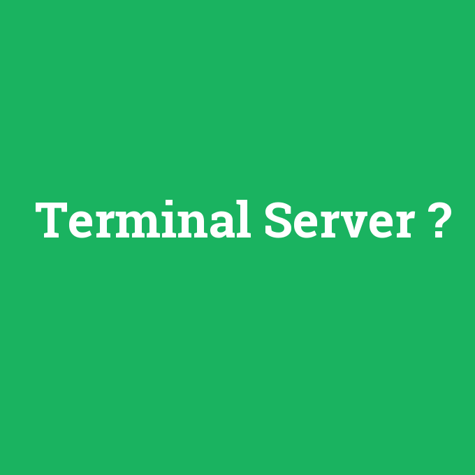 Terminal Server, Terminal Server nedir ,Terminal Server ne demek