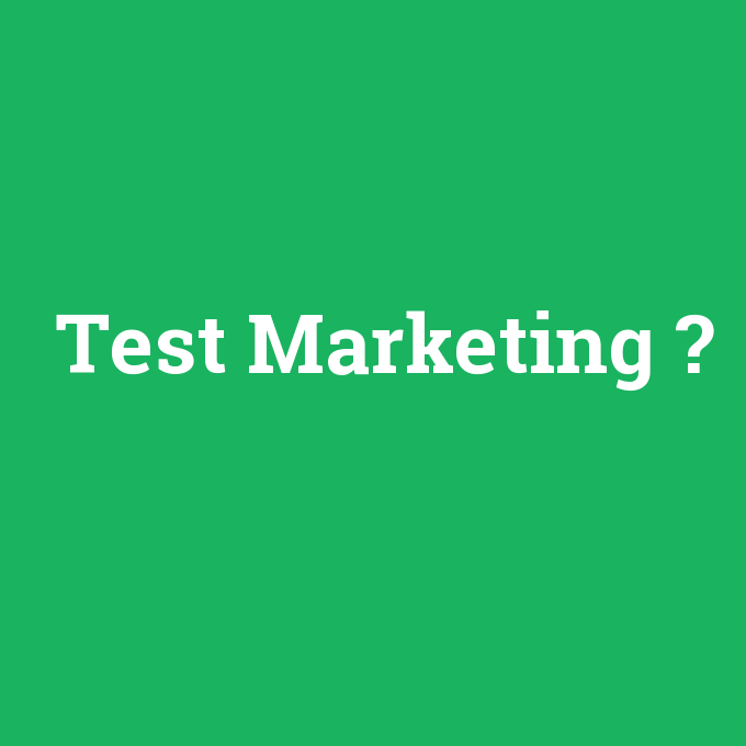 Test Marketing, Test Marketing nedir ,Test Marketing ne demek