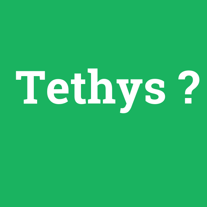 Tethys, Tethys nedir ,Tethys ne demek