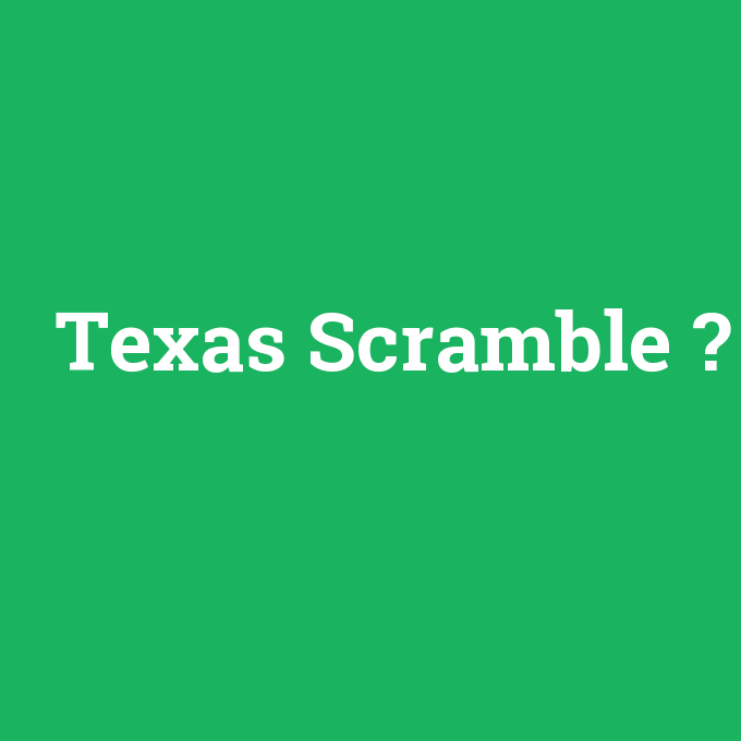 Texas Scramble, Texas Scramble nedir ,Texas Scramble ne demek