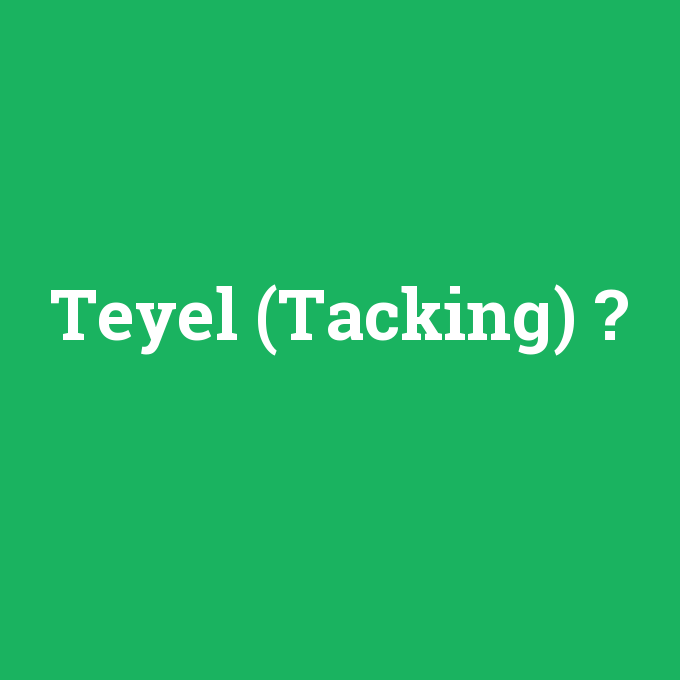 Teyel (Tacking), Teyel (Tacking) nedir ,Teyel (Tacking) ne demek