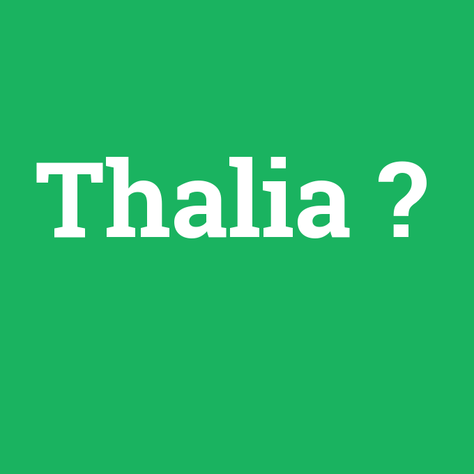 Thalia, Thalia nedir ,Thalia ne demek