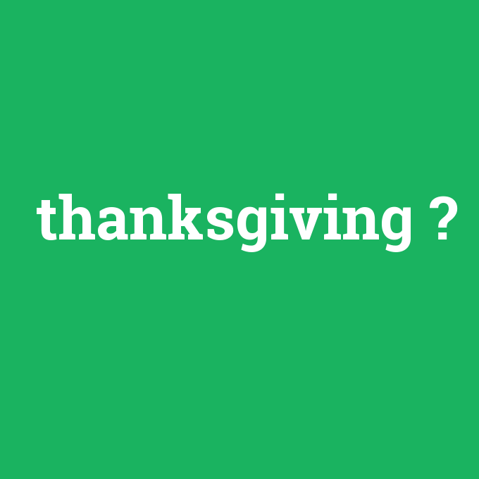 thanksgiving, thanksgiving nedir ,thanksgiving ne demek