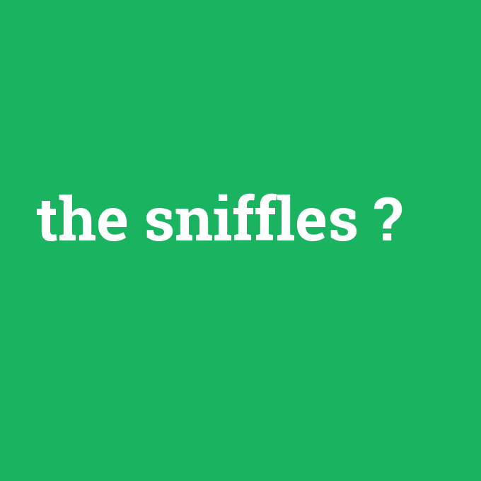 the sniffles, the sniffles nedir ,the sniffles ne demek