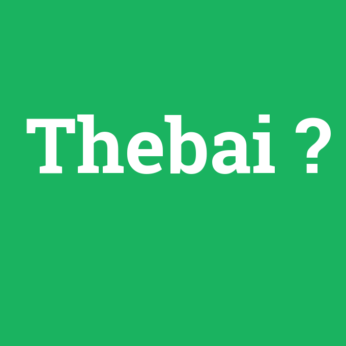 Thebai, Thebai nedir ,Thebai ne demek