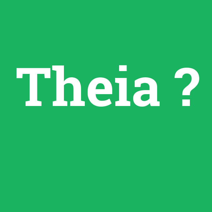 Theia, Theia nedir ,Theia ne demek
